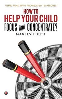 bokomslag How to Help Your Child Focus and Concentrate?: Using Mind Maps and Related Techniques