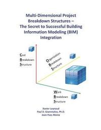 bokomslag Multi-Dimensional Project Breakdown Structures - The Secret to Successful Building Information Modeling (BIM) Integration