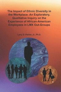 bokomslag The Impact of Ethnic Diversity in the Workplace: An Exploratory, Qualitative Inquiry on the Experience of African-American Employees in LMX Out-Groups