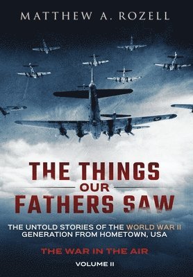 Matthew Rozell - Things Our Fathers Saw - The War In The Air, Inbunden