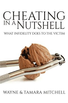 Wayne Mitchell, Tamara Mitchell - Cheating in a Nutshell: What Infidelity Does to The Victim, Häftad
