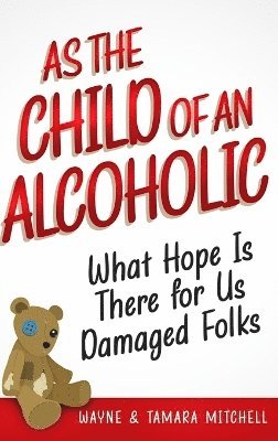 Wayne Mitchell, Tamara Mitchell - As the Child of an Alcoholic, Inbunden