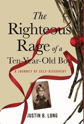 Justin B Long, Justin B. Long, B. Long, Justin - Righteous Rage of a Ten-Year-Old Boy, Inbunden