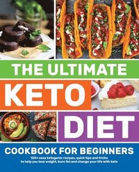 bokomslag The Ultimate Keto Diet Cookbook for Beginners: 100+ easy ketogenic recipes, quick tips and tricks to help you lose weight, burn fat and change your li