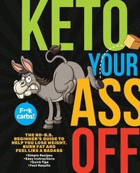 bokomslag Keto Your Ass Off: The No-B.S. Beginner's Guide to Help You Lose Weight, Burn Fat and Feel Like a Badass