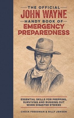 Billy Jensen, Check Freedman - The Official John Wayne Handy Book of Emergency Preparedness: Essential Skills for Prepping, Surviving and Bugging Out When Disaster Strikes, Inbunden