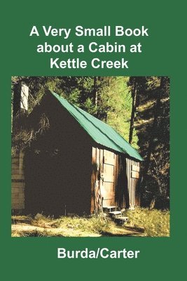 A Very Small Book about a Cabin at Kettle Creek 1