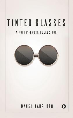 Tinted Glasses: A Poetry-Prose Collection 1