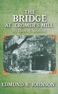 bokomslag The Bridge at Cromer's Mill: My Days of Sunshine