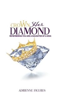 bokomslag Crown Her Diamond: Remembering You Are A Daughter of A King