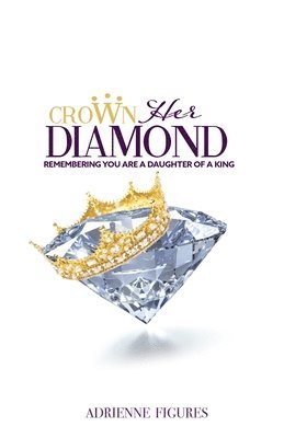 Adrienne L. Figures - Crown Her Diamond: Remembering You Are A Daughter of A King, Häftad