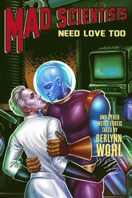 bokomslag Mad Scientists Need Love Too: Even more weird M/M tales