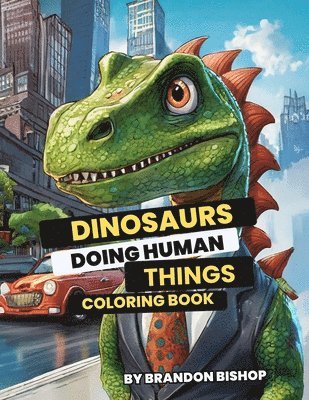 Dinosaurs Doing Human Things Coloring Book 1