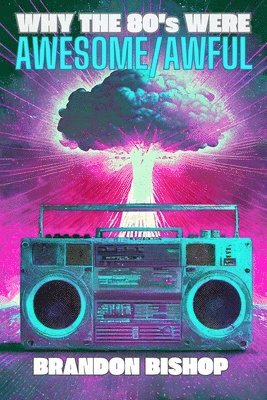 Brandon Bishop - Why the 80's Were Awesome/Awful, Häftad