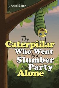 bokomslag The Caterpillar Who Went to a Slumber Party Alone
