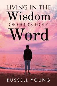 bokomslag Living in the Wisdom of God's Holy Word