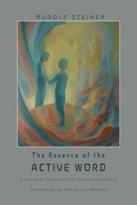 Rudolf Steiner, James D Stewart - Essence of the Active Word, Häftad