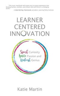 bokomslag Learner-Centered Innovation: Spark Curiosity, Ignite Passion and Unleash Genius