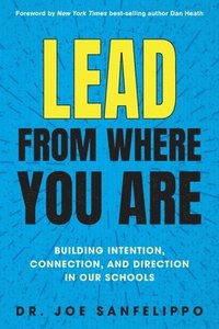 bokomslag Lead from Where You Are: Building Intention, Connection and Direction in Our Schools