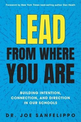 Joe Sanfelippo - Lead from Where You Are: Building Intention, Connection and Direction in Our Schools, Häftad