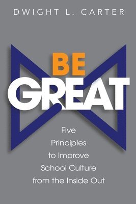 Be Great: Five Principles to Improve School Culture from the Inside Out 1