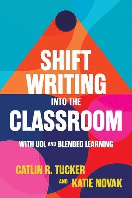 Catlin Tucker, Katie Novak - Shift Writing into the Classroom with UDL and Blended Learning, Häftad