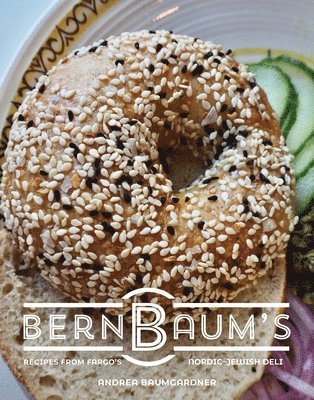 Andrea Baumgardner - Bernbaum's: Recipes from Fargo's Nordic-Jewish Deli, Inbunden
