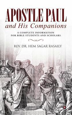 Apostle Paul and His Companions: A Complete Information for Bible Students and Scholars 1