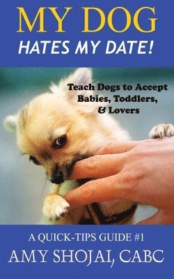 bokomslag My Dog Hates My Date! Teach Dogs to Accept Babies, Toddlers and Lovers