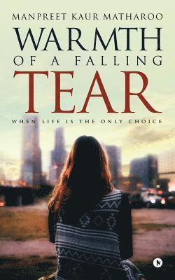 Warmth of a Falling Tear: When Life Is the Only Choice 1