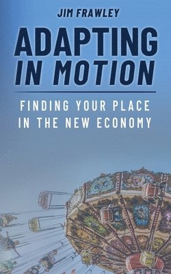 Jim Frawley - Adapting In Motion: Finding Your Place In The New Economy, Häftad