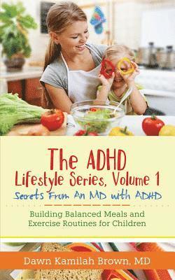 bokomslag The ADHD Lifestyle Series, Volume 1: Secrets from an MD with ADHD: Building Balanced Meals and Exercise Routines for Children