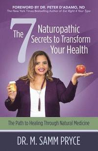 bokomslag The 7 Naturopathic Secrets to Transform Your Health: The Path to Healing Through Natural Medicine