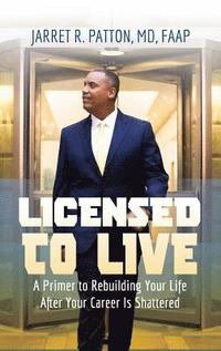 bokomslag Licensed to Live: A Primer to Rebuilding Your Life After Your Career Has Been Shattered