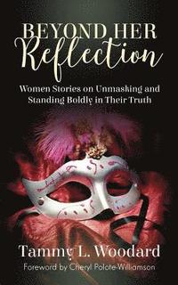 bokomslag Beyond Her Reflection: Women Stories of Unmasking and Standing Boldly in Their Truth