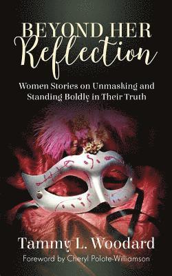 Beyond Her Reflection: Women Stories of Unmasking and Standing Boldly in Their Truth 1