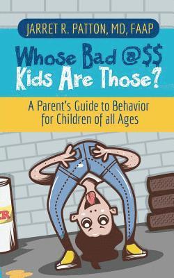 Jarret R. Patton - Whose Bad @$$ Kids are Those?: A Parent's Guide to Behavior for Children of all Ages, Häftad