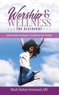 bokomslag Worship & Wellness: The Discovery: Seven Proven Strategies to Transform Your Temple