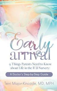 bokomslag Early Arrival: 9 Things Parents Need to Know About Life in the ICU Nursery A Doctor's Step-by-Step Guide