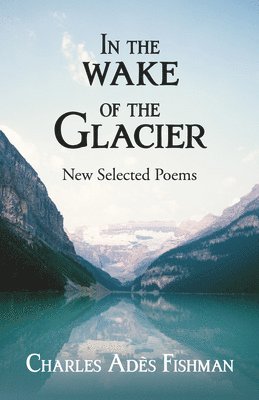 bokomslag In the Wake of the Glacier: New Selected Poems