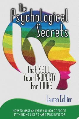 bokomslag The Psychological Secrets That Sell Your Property for More: How to Make an Extra $40,000 of Profit by Thinking Like a Shark Tank Investor