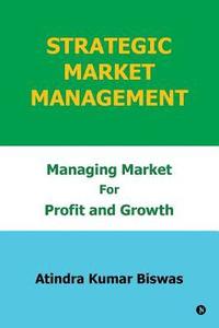 bokomslag Strategic Market Management: Managing Market for Profit and Growth