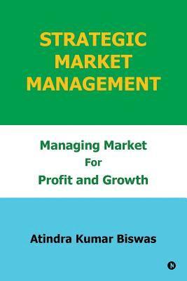 Strategic Market Management: Managing Market for Profit and Growth 1