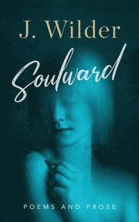 bokomslag Soulward: Poems and Prose