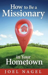 bokomslag How to Be A Missionary in Your Hometown