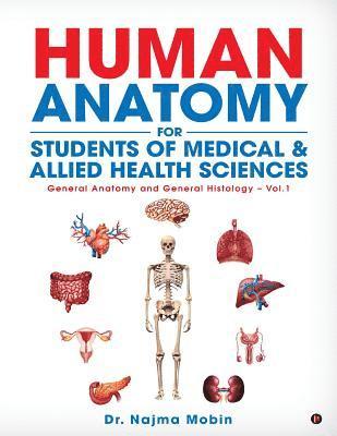 Basics of Human Anatomy for Students of Medical & Allied Health Sciences: General Anatomy and General Histology - Vol.1 1