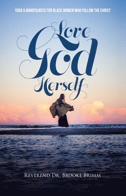 Love God Herself: Yoga and Mindfulness for Black Women who Follow the Christ 1