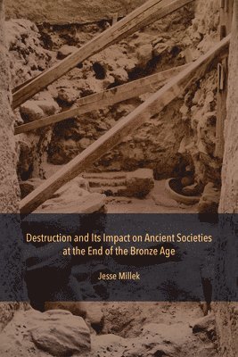 Jesse Millek - Destruction and Its Impact on Ancient Societies at the End of the Bronze Age, Inbunden