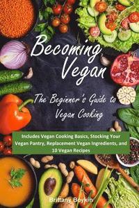 bokomslag Becoming Vegan: The Beginner's Guide to Vegan Cooking: Includes Vegan Cooking Basics, Stocking Your Vegan Pantry, Replacement Vegan In