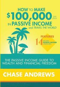 bokomslag How to Make $100,000 per Year in Passive Income and Travel the World